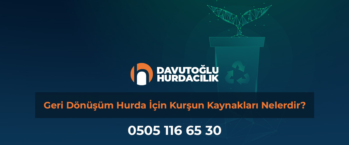 Geri Dönüşüm Hurda İçin Kurşun Kaynakları Nelerdir?